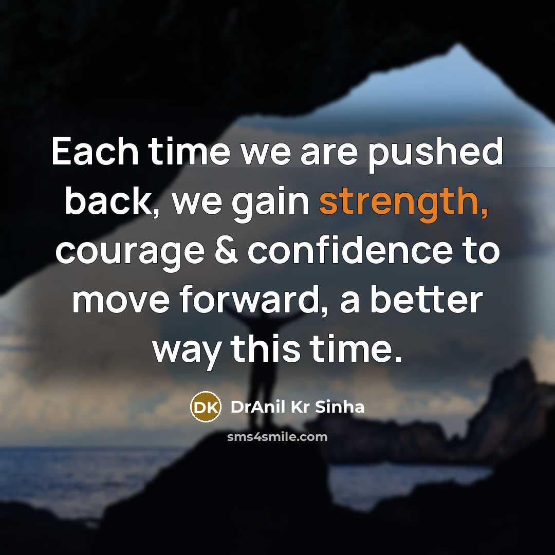 “Each time we are pushed back, we gain strength, courage…” quote by DrAnil Kr Sinha