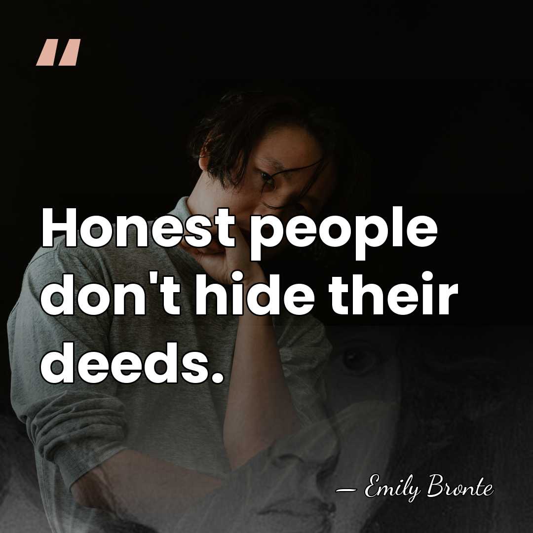 Honest people don't hide their deeds. - Emily Bronte