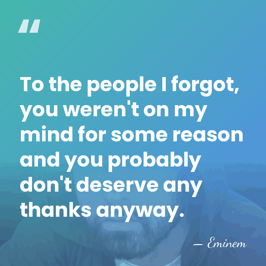 To the people I forgot, you weren't on my mind for some&hellip; - Eminem