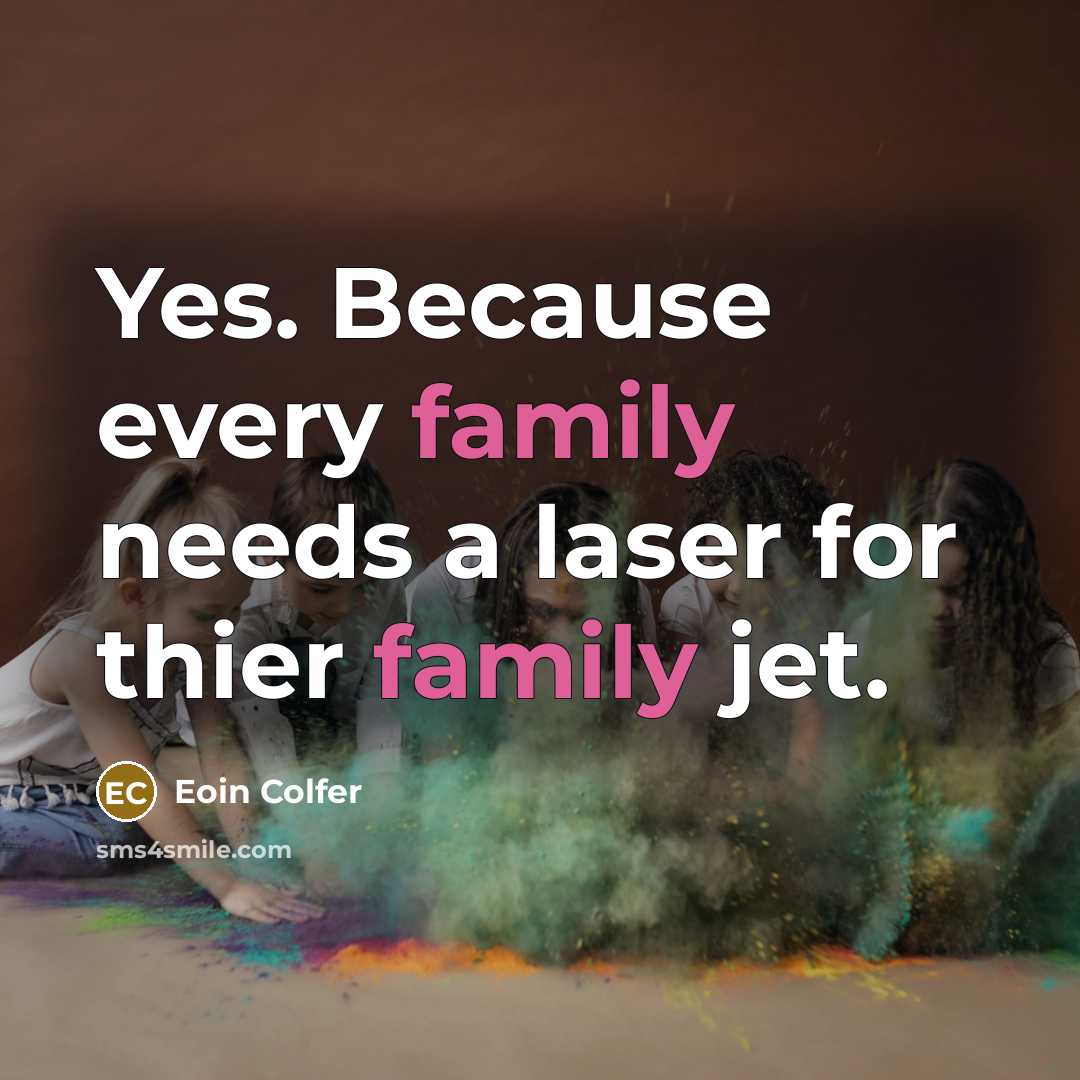 “Yes. Because every family needs a laser for thier family…” quote by Eoin Colfer