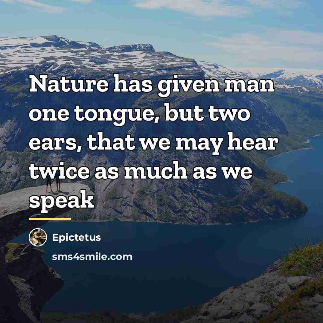 “Nature has given man one tongue, but two ears, that…” quote by Epictetus