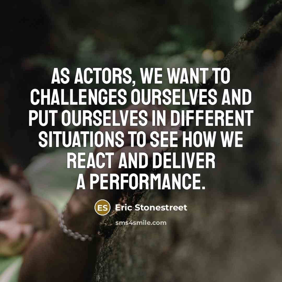 “As actors, we want to challenges ourselves and put ourselves…” quote by Eric Stonestreet