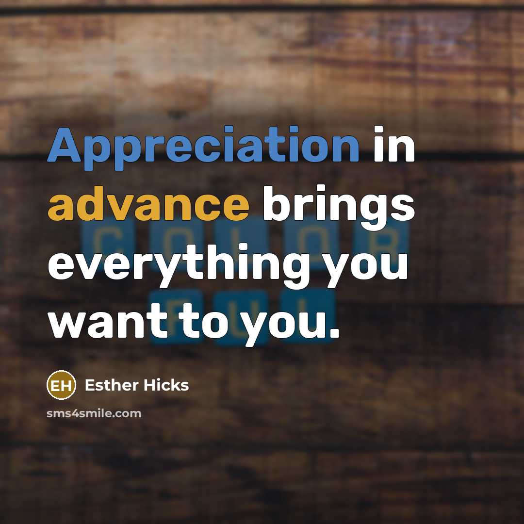 “Appreciation in advance brings everything you want to you.” quote by Esther Hicks