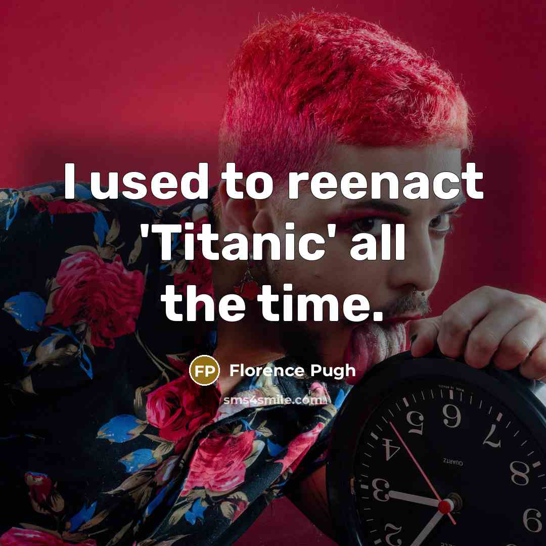 “I used to reenact 'Titanic' all the time.…” quote by Florence Pugh