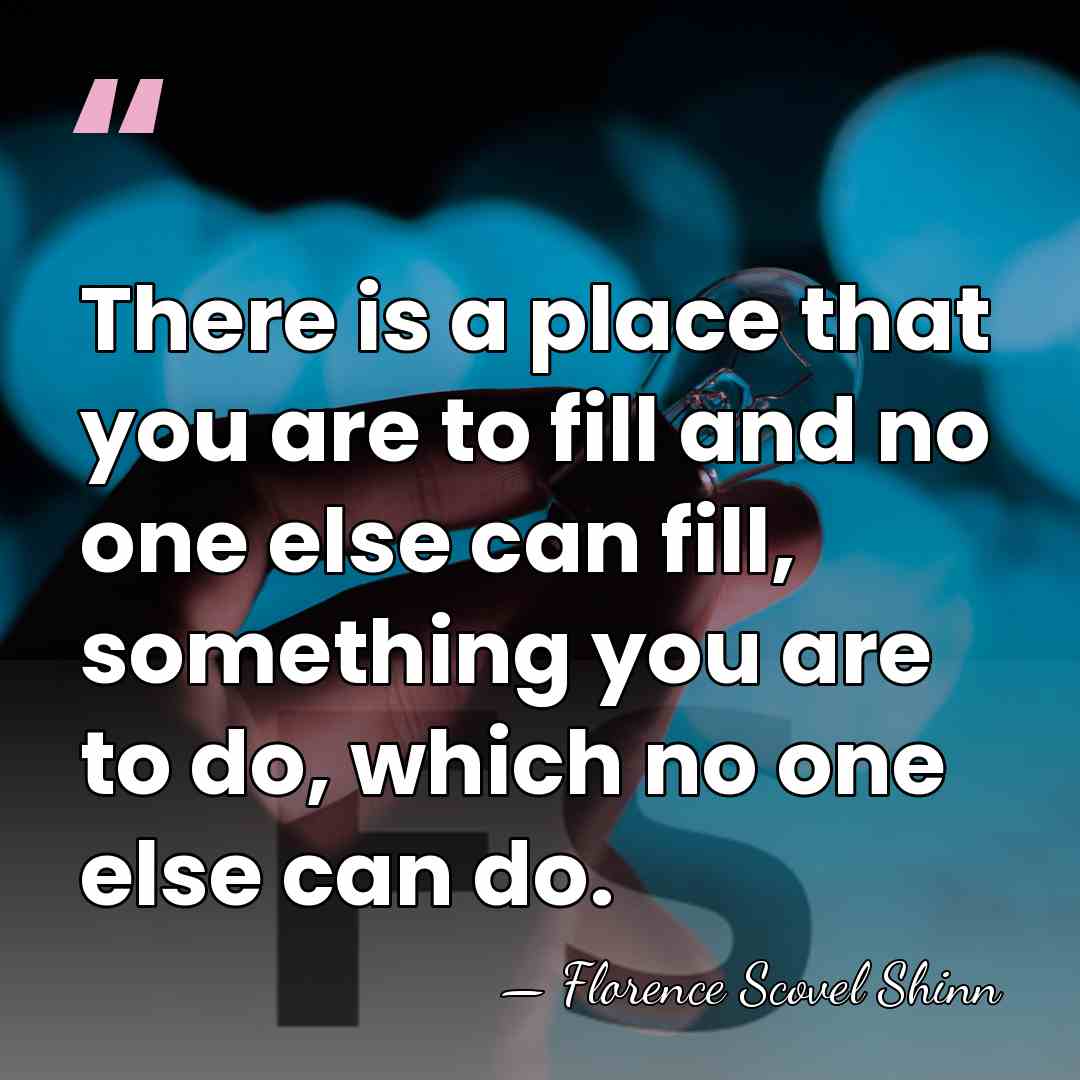 There is a place that you are to fill and no one&hellip; - Florence Scovel Shinn