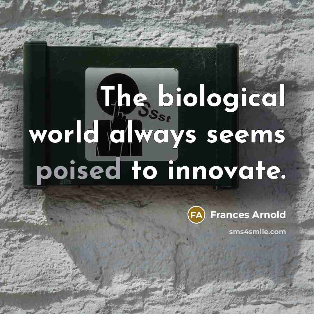 “The biological world always seems poised to innovate.…” quote by Frances Arnold