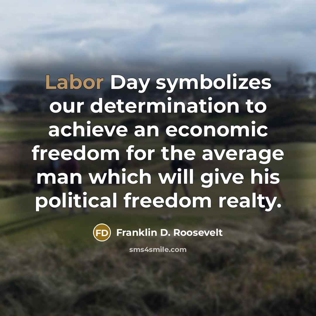“Labor Day symbolizes our determination to achieve an economic freedom…” quote by Franklin D. Roosevelt