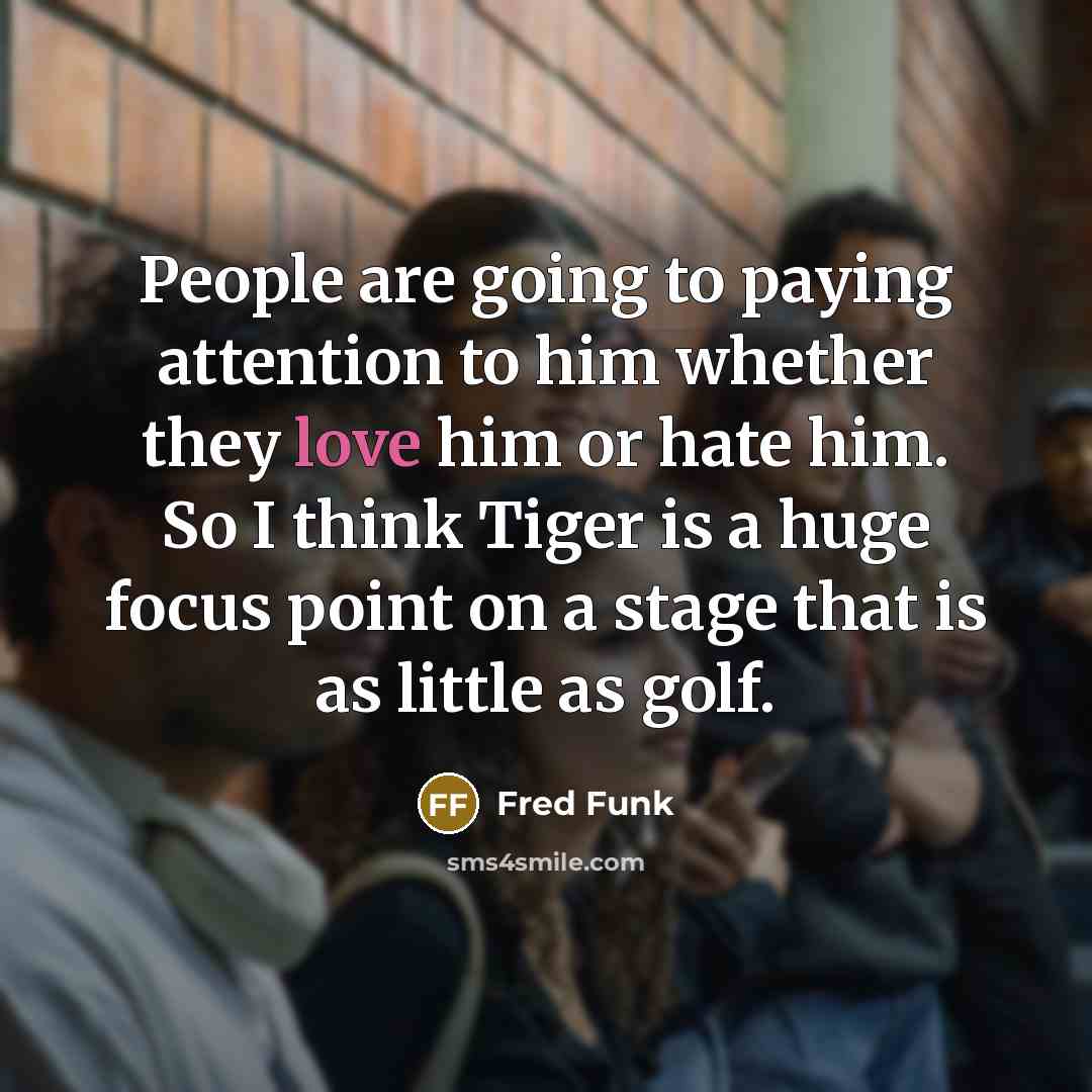“People are going to paying attention to him whether they…” quote by Fred Funk