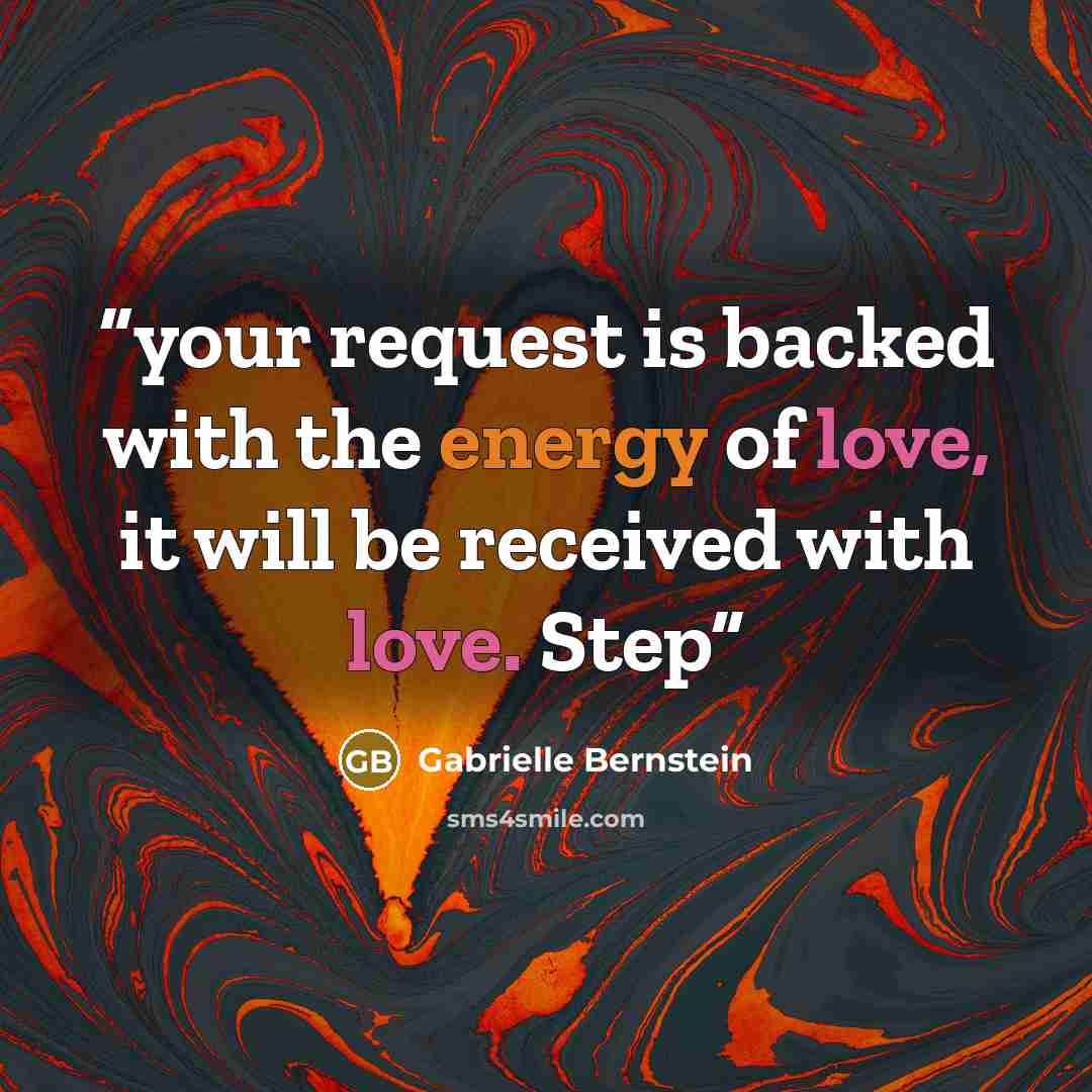 “your request is backed with the energy of love, it will be received with love. Step” quote by Gabrielle Bernstein