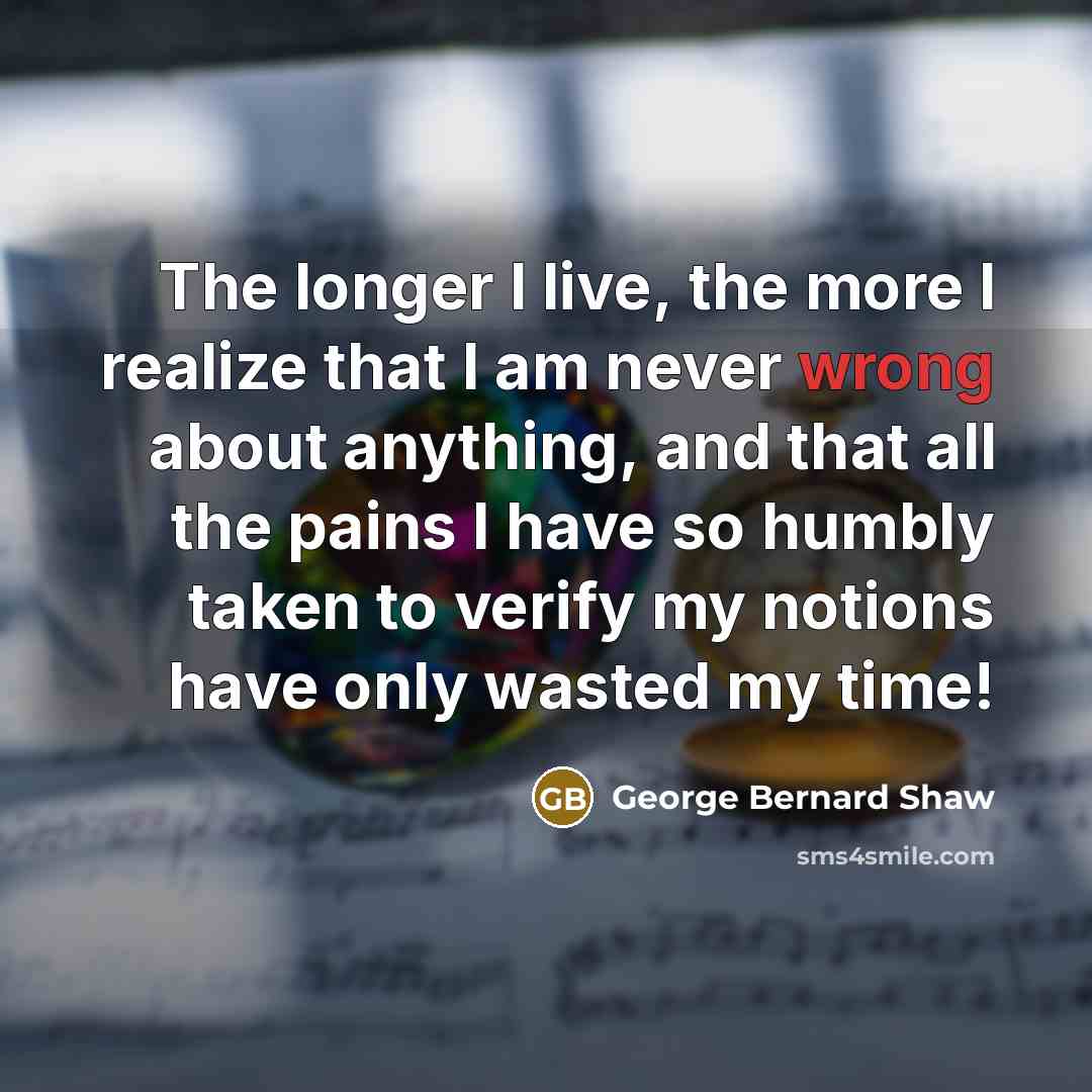 “The longer I live, the more I realize that I…” quote by George Bernard Shaw