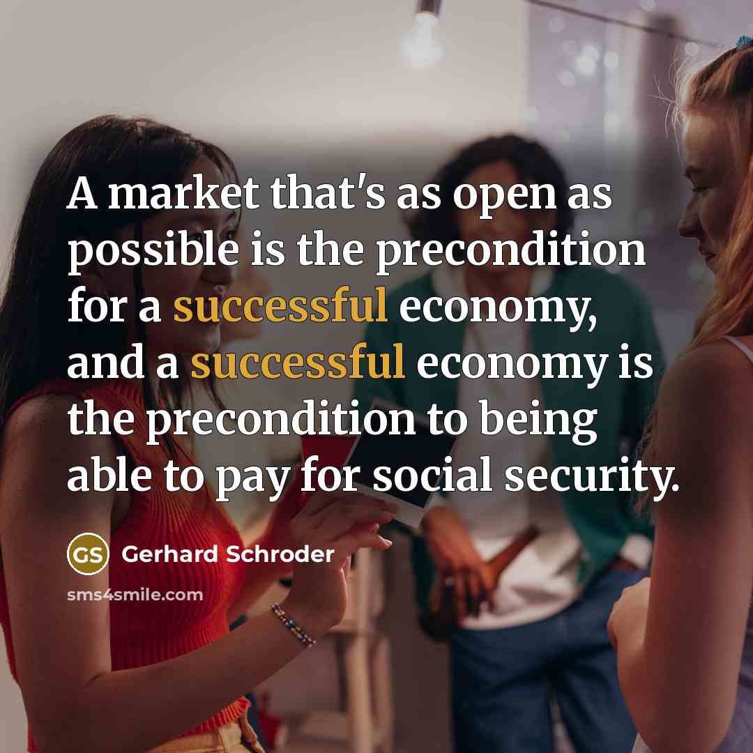 “A market that's as open as possible is the precondition…” quote by Gerhard Schroder