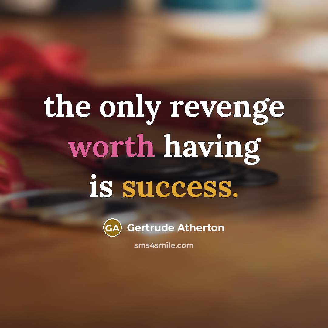“the only revenge worth having is success.…” quote by Gertrude Atherton