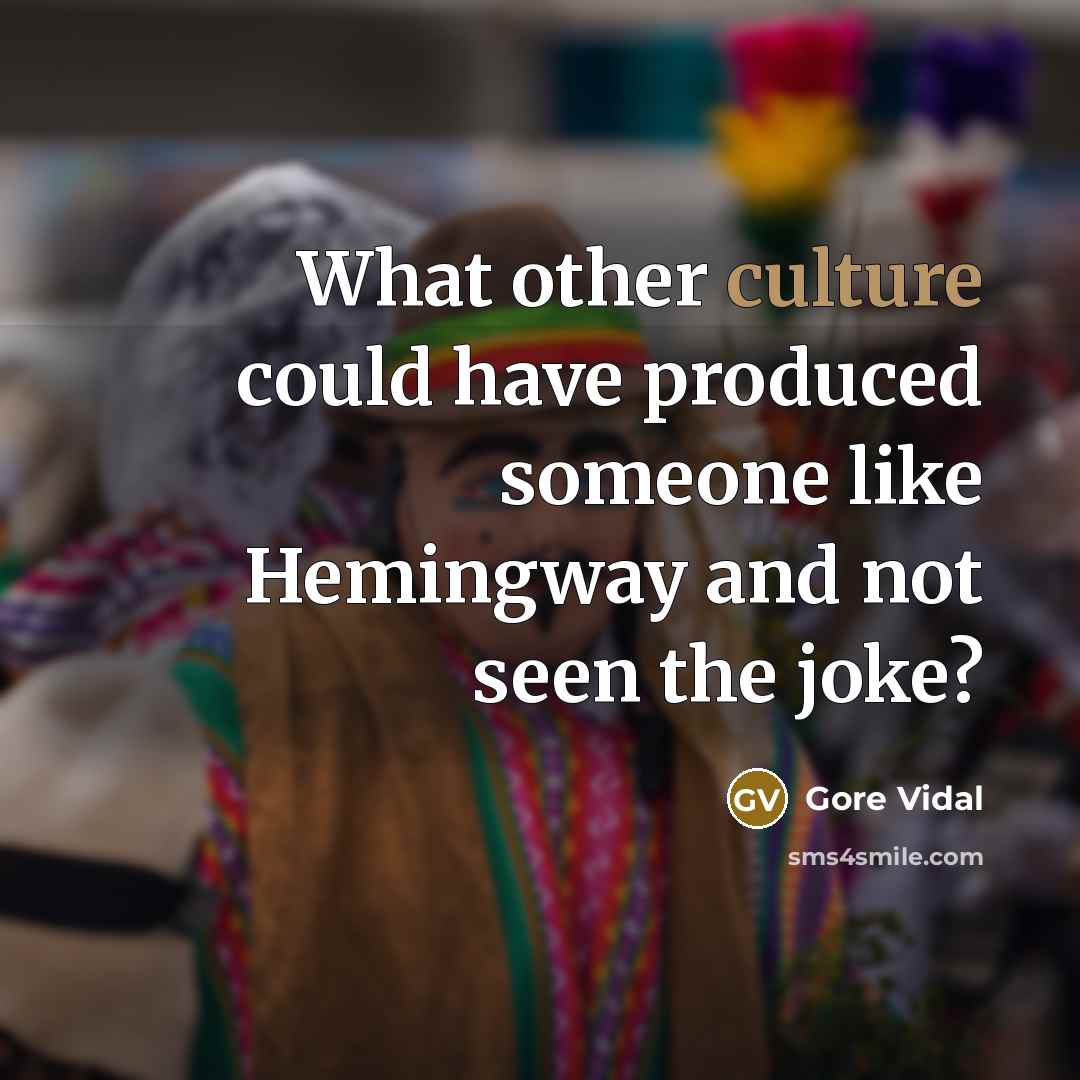 “What other culture could have produced someone like Hemingway and…” quote by Gore Vidal
