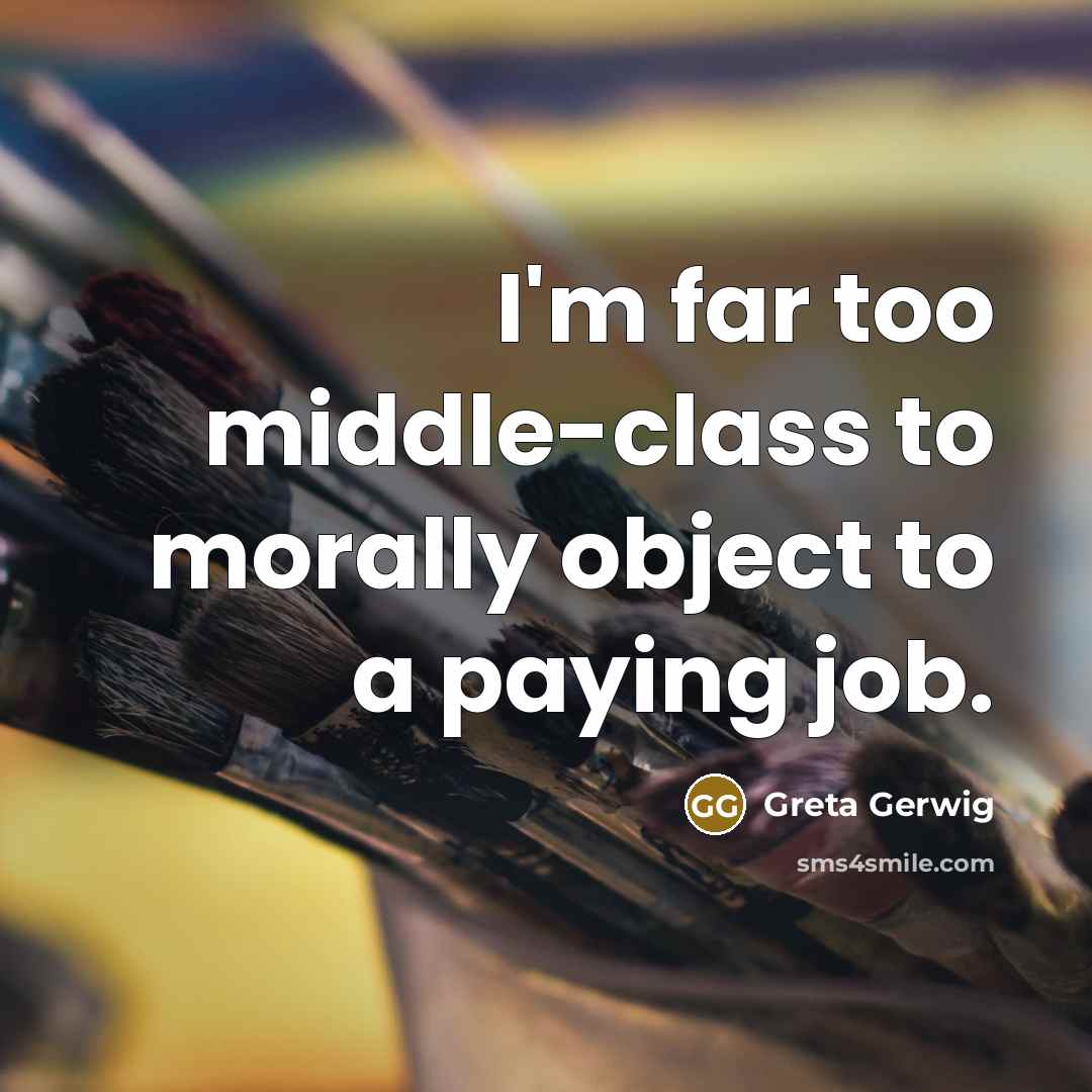 “I'm far too middle-class to morally object to a paying…” quote by Greta Gerwig