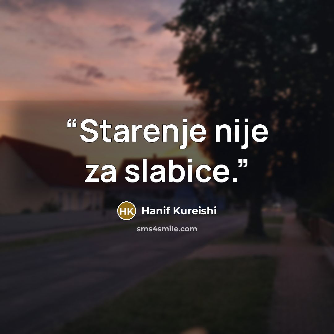“Starenje nije za slabice.” quote by Hanif Kureishi