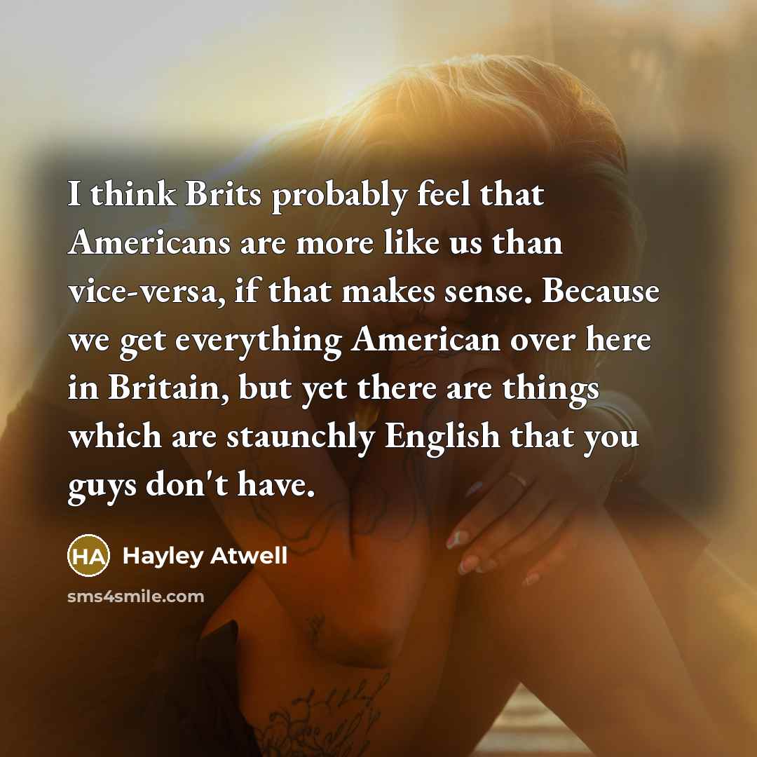 “I think Brits probably feel that Americans are more like…” quote by Hayley Atwell