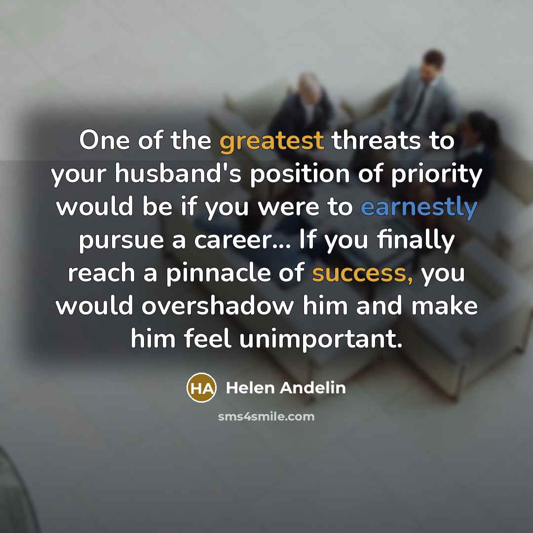 “One of the greatest threats to your husband's position of…” quote by Helen Andelin