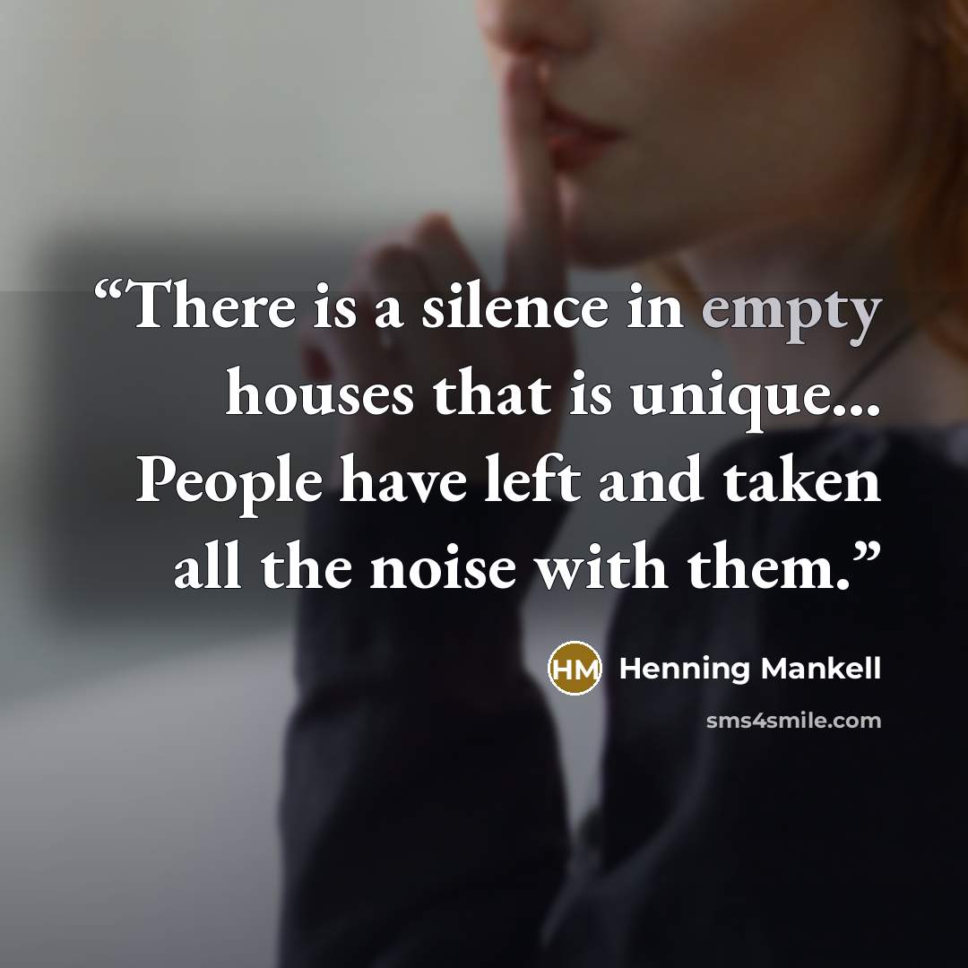 “There is a silence in empty houses that is unique... People have left and taken all the noise with them.” quote by Henning Mankell