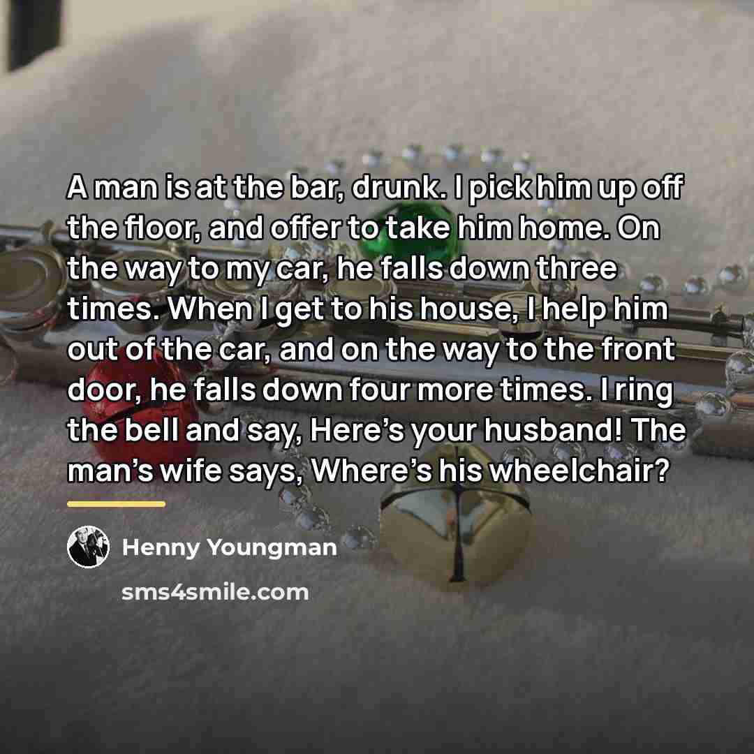 “A man is at the bar, drunk. I pick him…” quote by Henny Youngman