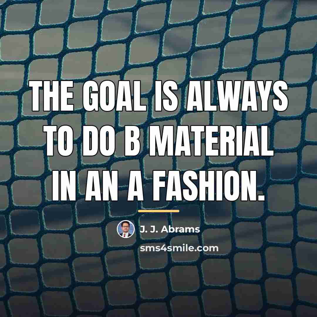 “The goal is always to do B material in an…” quote by J. J. Abrams