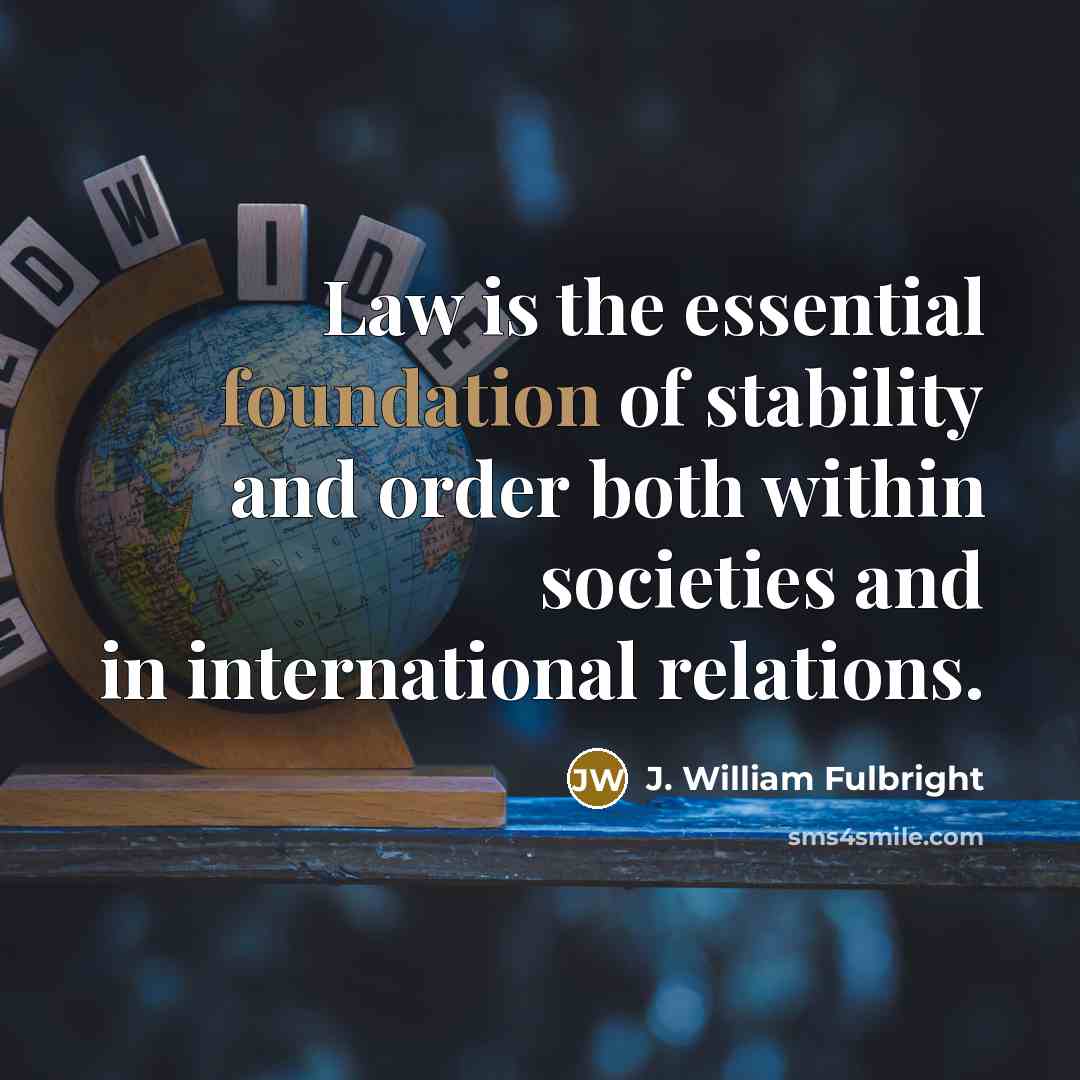 “Law is the essential foundation of stability and order both…” quote by J. William Fulbright