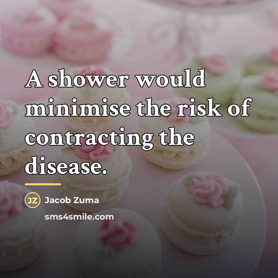 “A shower would minimise the risk of contracting the disease.…” quote by Jacob Zuma