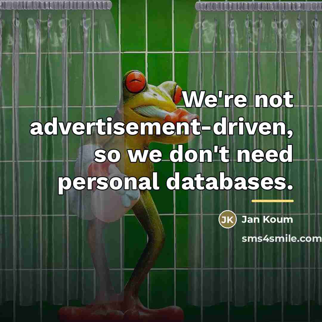 “We're not advertisement-driven, so we don't need personal databases.…” quote by Jan Koum