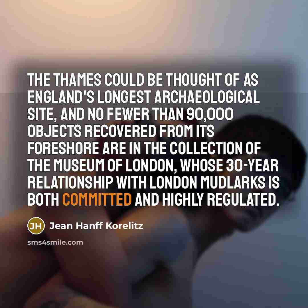 “The Thames could be thought of as England's longest archaeological…” quote by Jean Hanff Korelitz