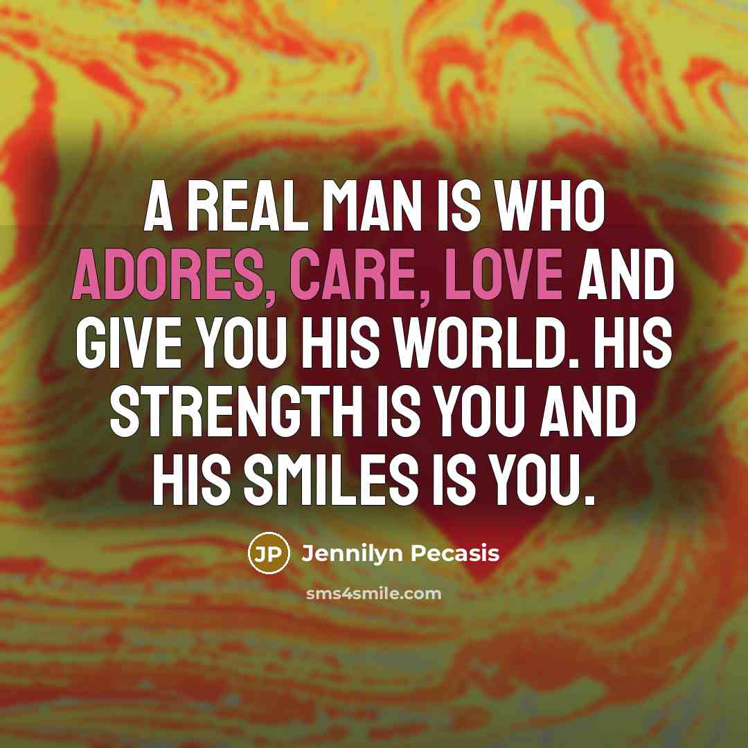 “A real man is who adores, care, love and give…” quote by Jennilyn Pecasis