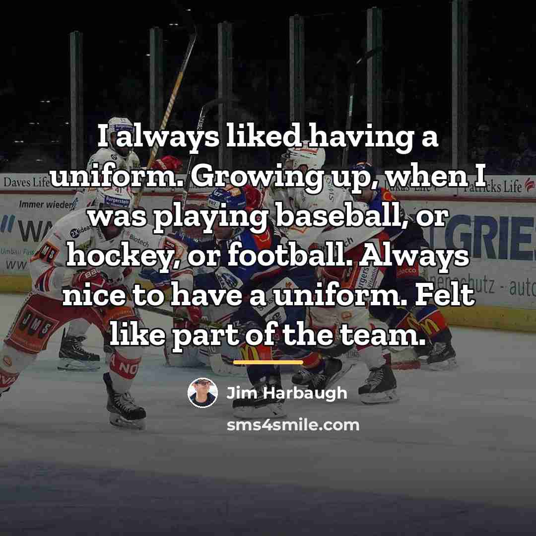 “I always liked having a uniform. Growing up, when I…” quote by Jim Harbaugh