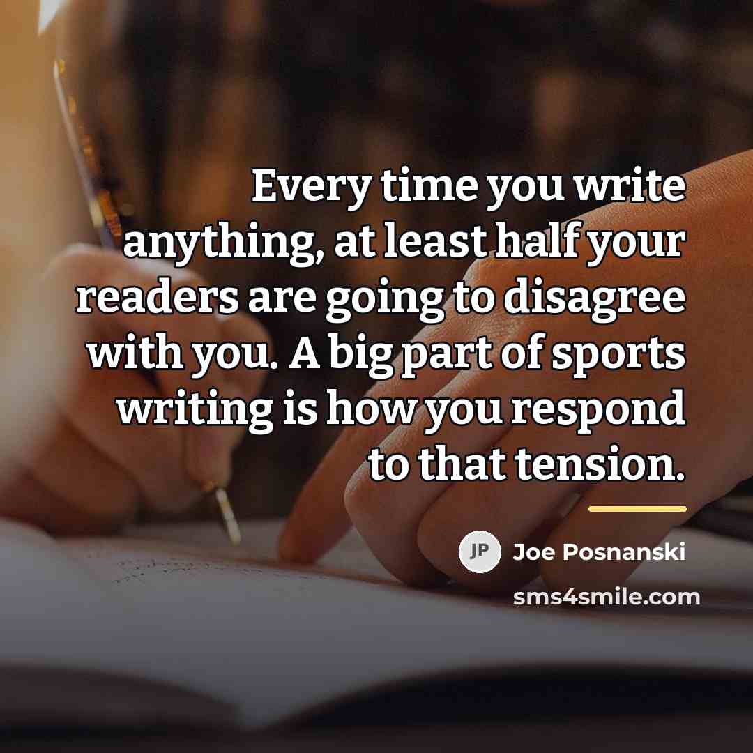 “Every time you write anything, at least half your readers…” quote by Joe Posnanski