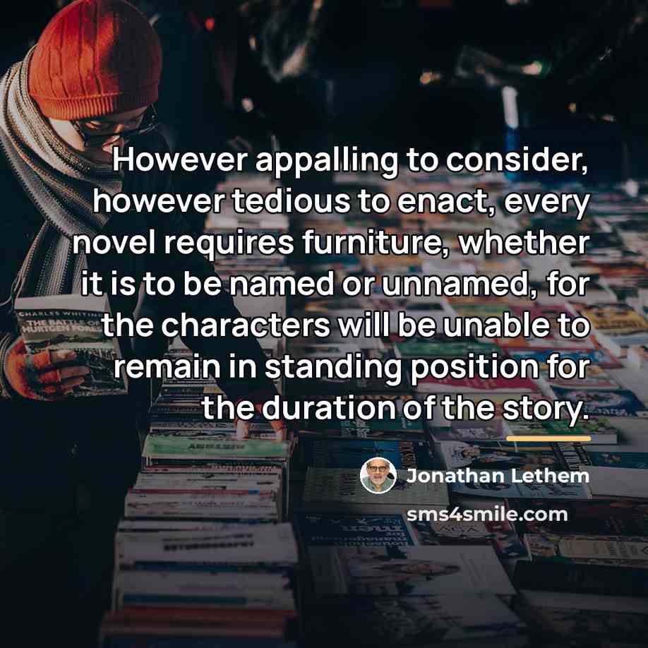 “However appalling to consider, however tedious to enact, every novel…” quote by Jonathan Lethem