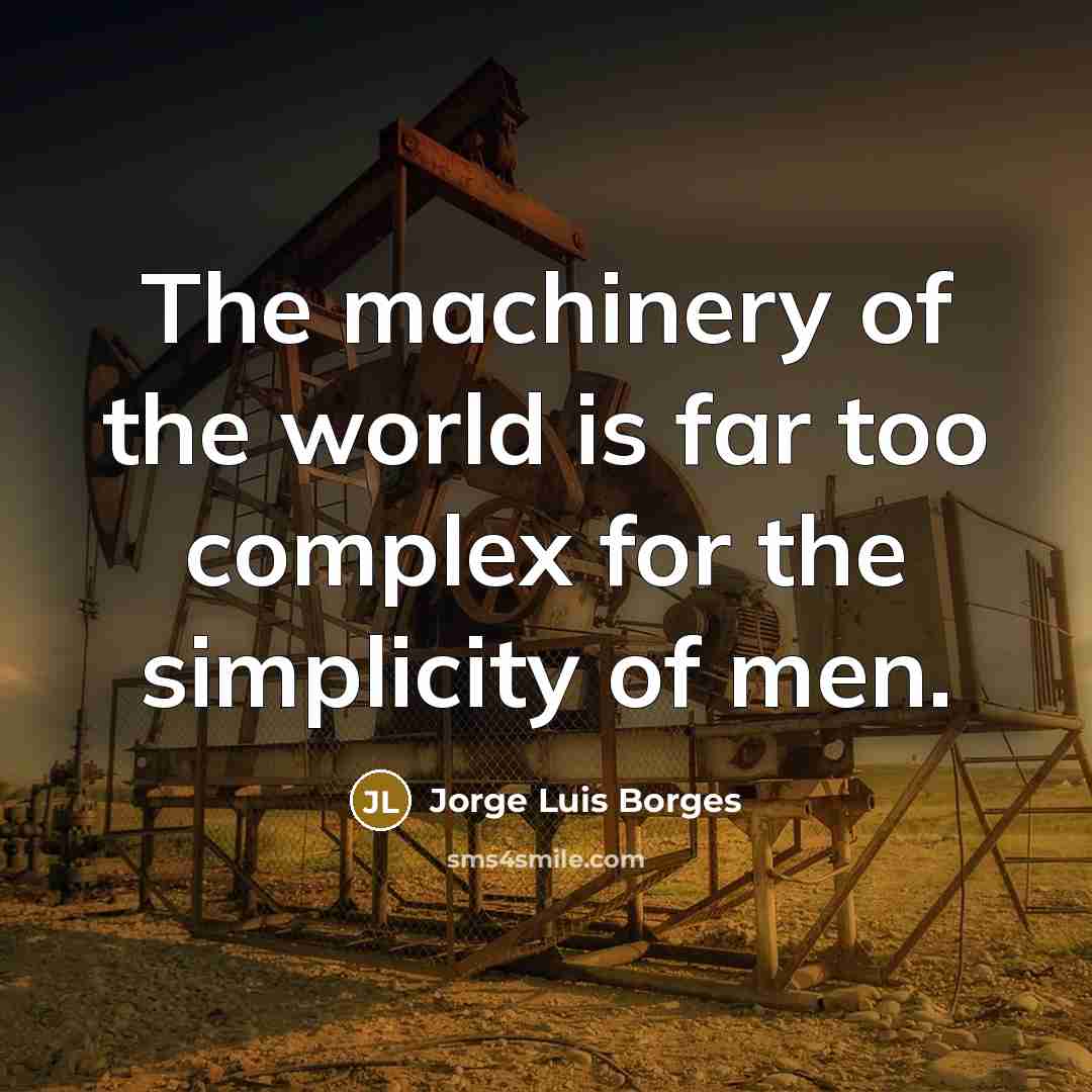 “The machinery of the world is far too complex for…” quote by Jorge Luis Borges