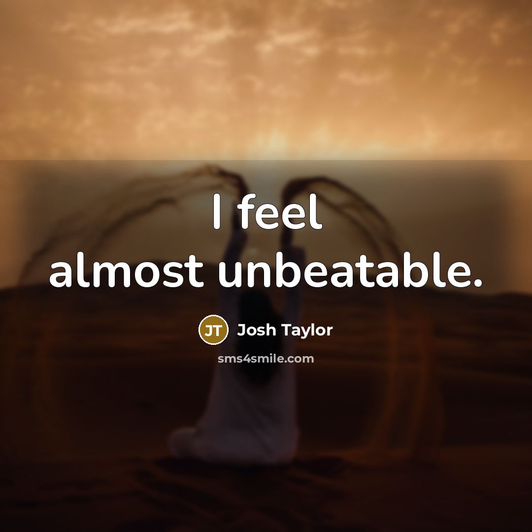“I feel almost unbeatable.…” quote by Josh Taylor