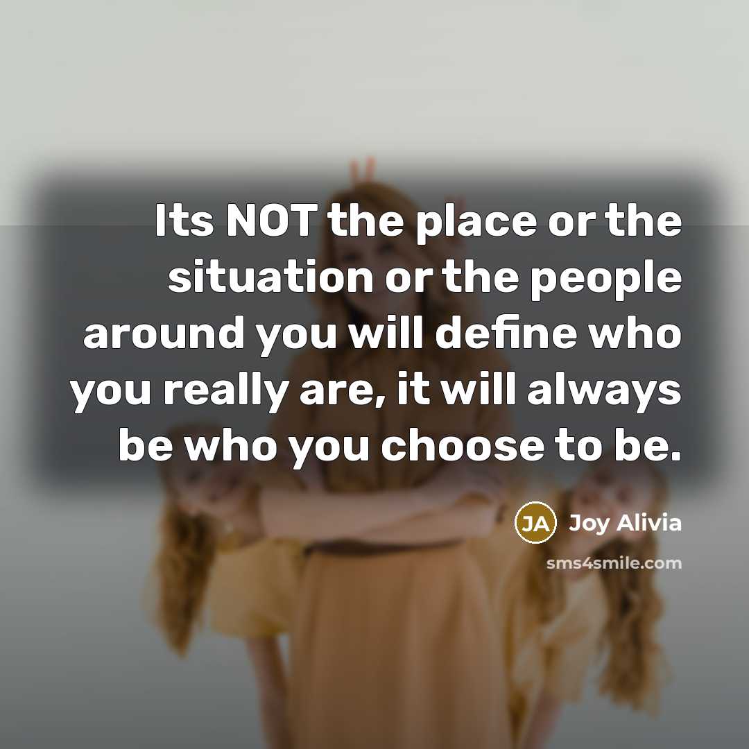 “Its NOT the place or the situation or the people…” quote by Joy Alivia