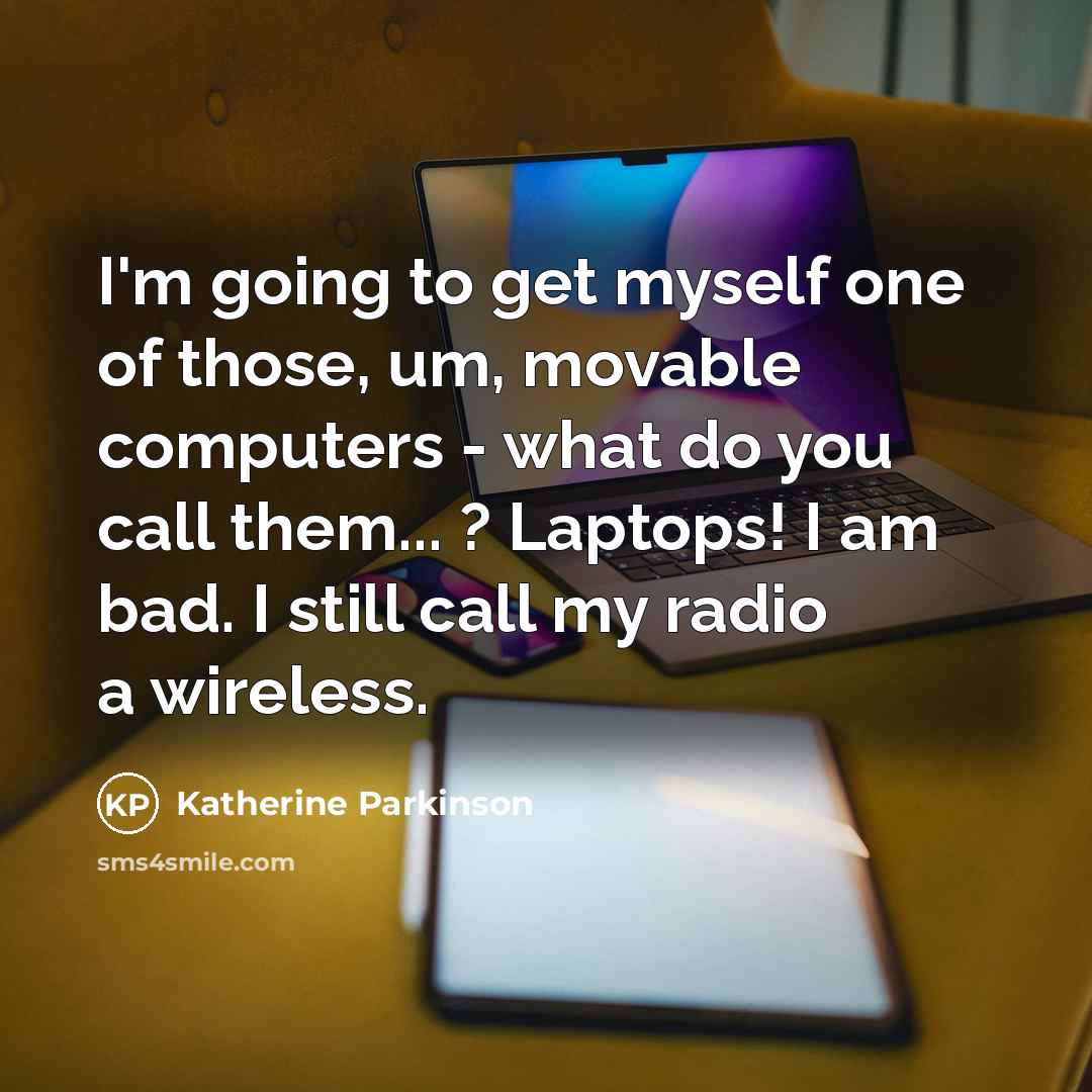 “I'm going to get myself one of those, um, movable…” quote by Katherine Parkinson