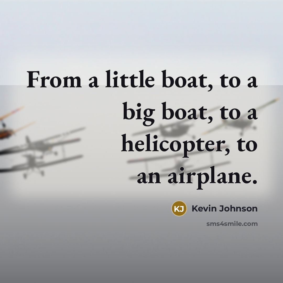 “From a little boat, to a big boat, to a…” quote by Kevin Johnson