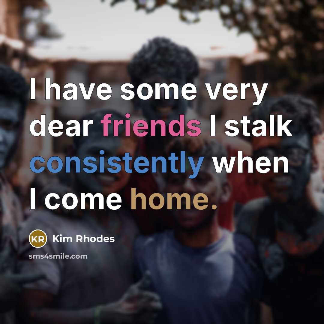 “I have some very dear friends I stalk consistently when…” quote by Kim Rhodes