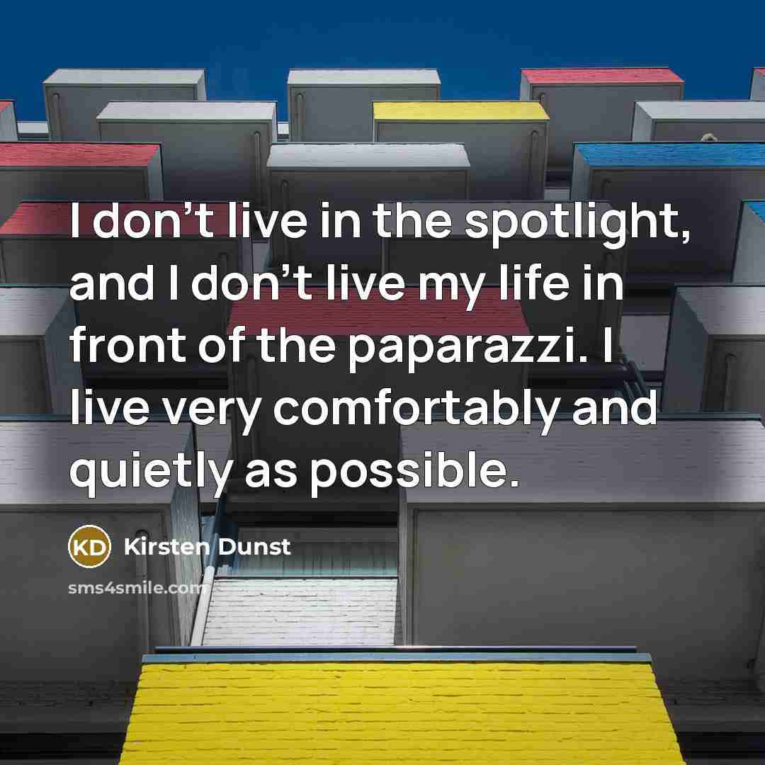 “I don't live in the spotlight, and I don't live…” quote by Kirsten Dunst