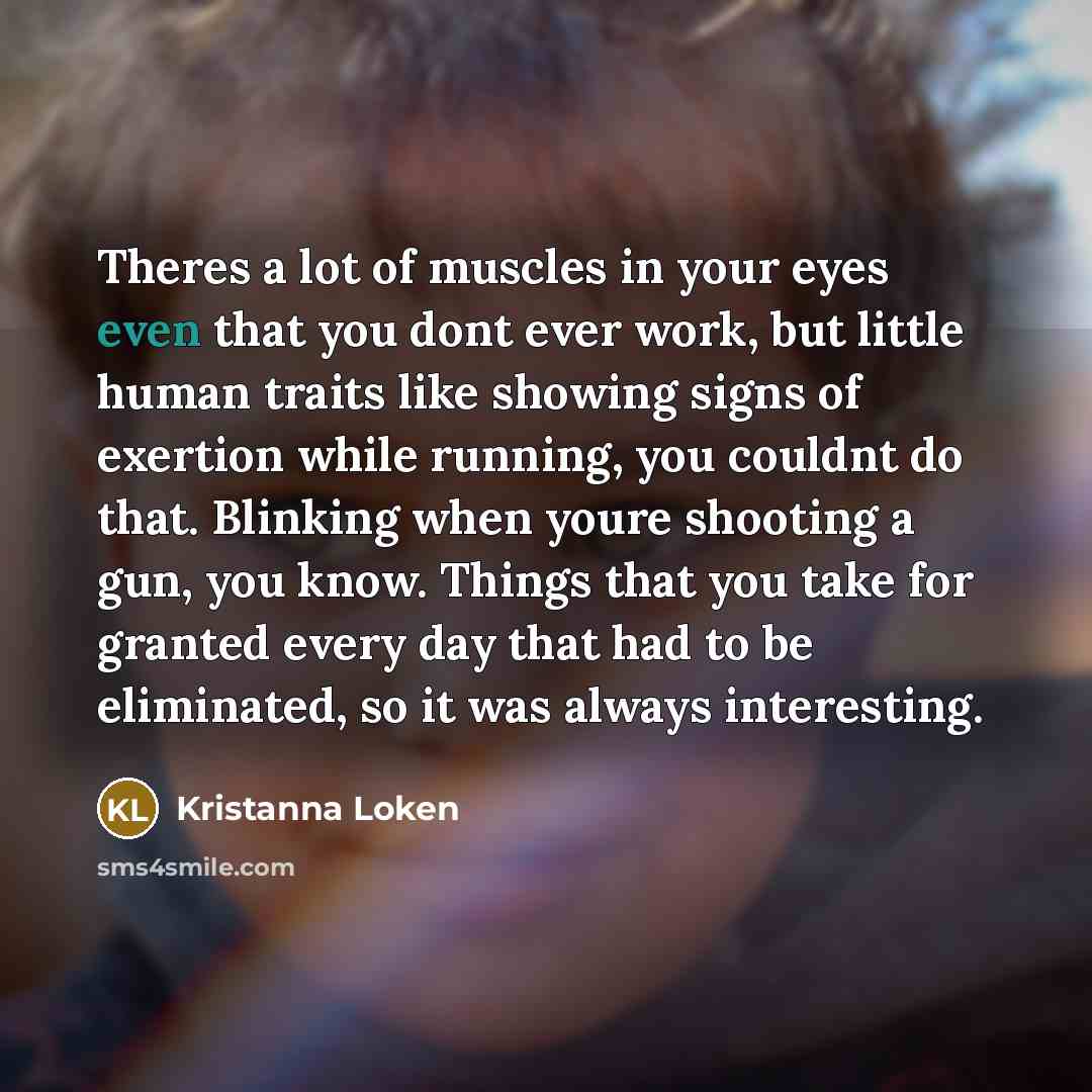 “Theres a lot of muscles in your eyes even that…” quote by Kristanna Loken