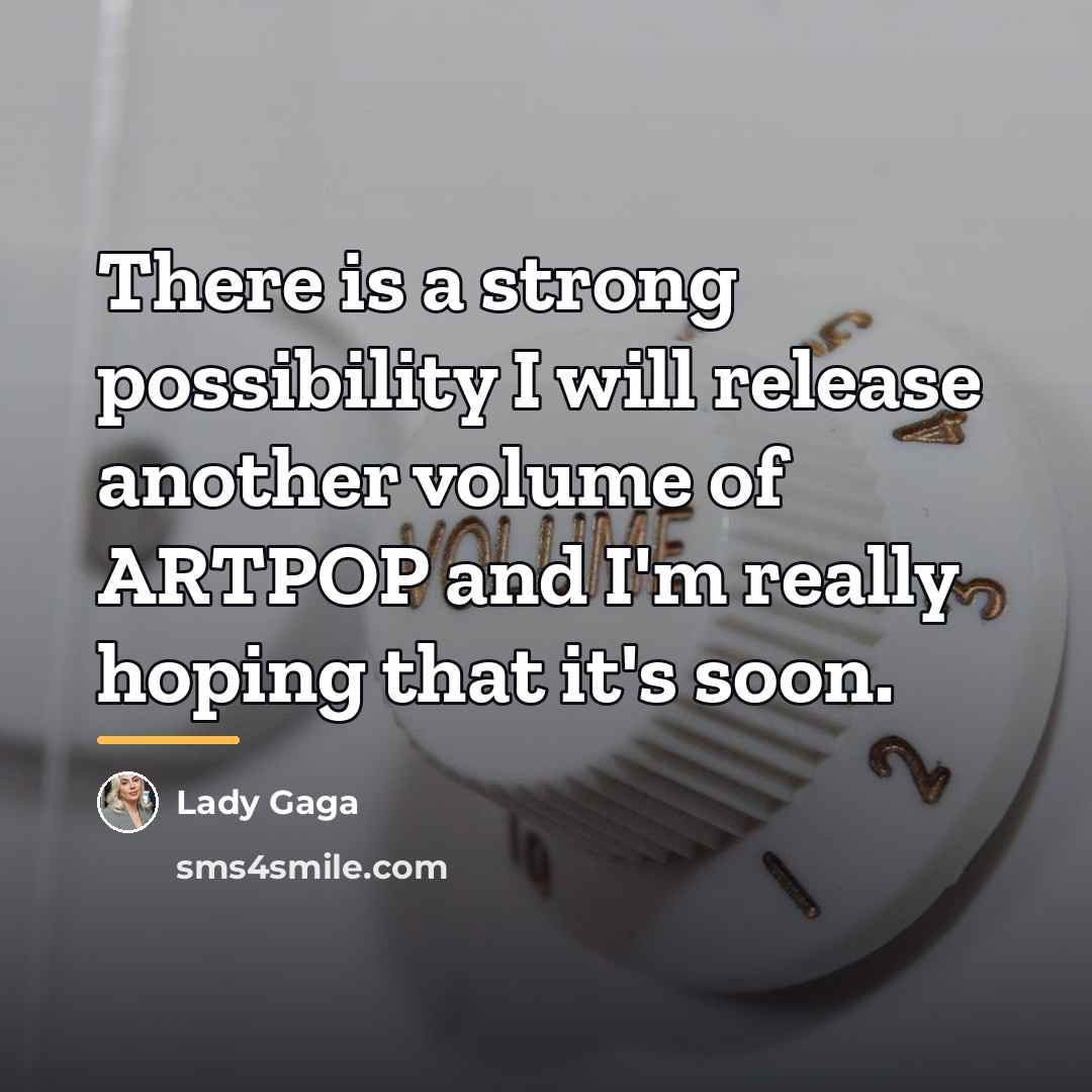 “There is a strong possibility I will release another volume…” quote by Lady Gaga
