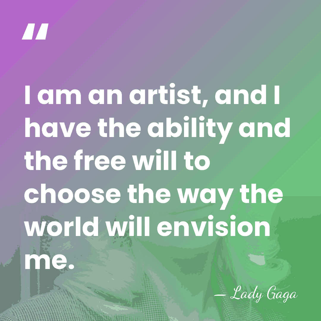 I am an artist, and I have the ability and the free&hellip; - Lady Gaga
