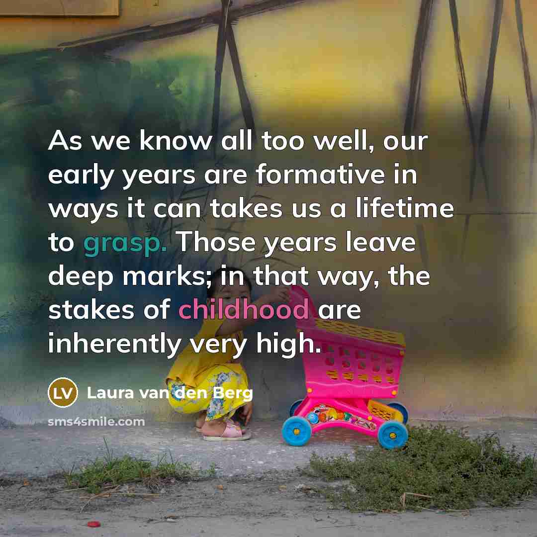 “As we know all too well, our early years are…” quote by Laura van den Berg