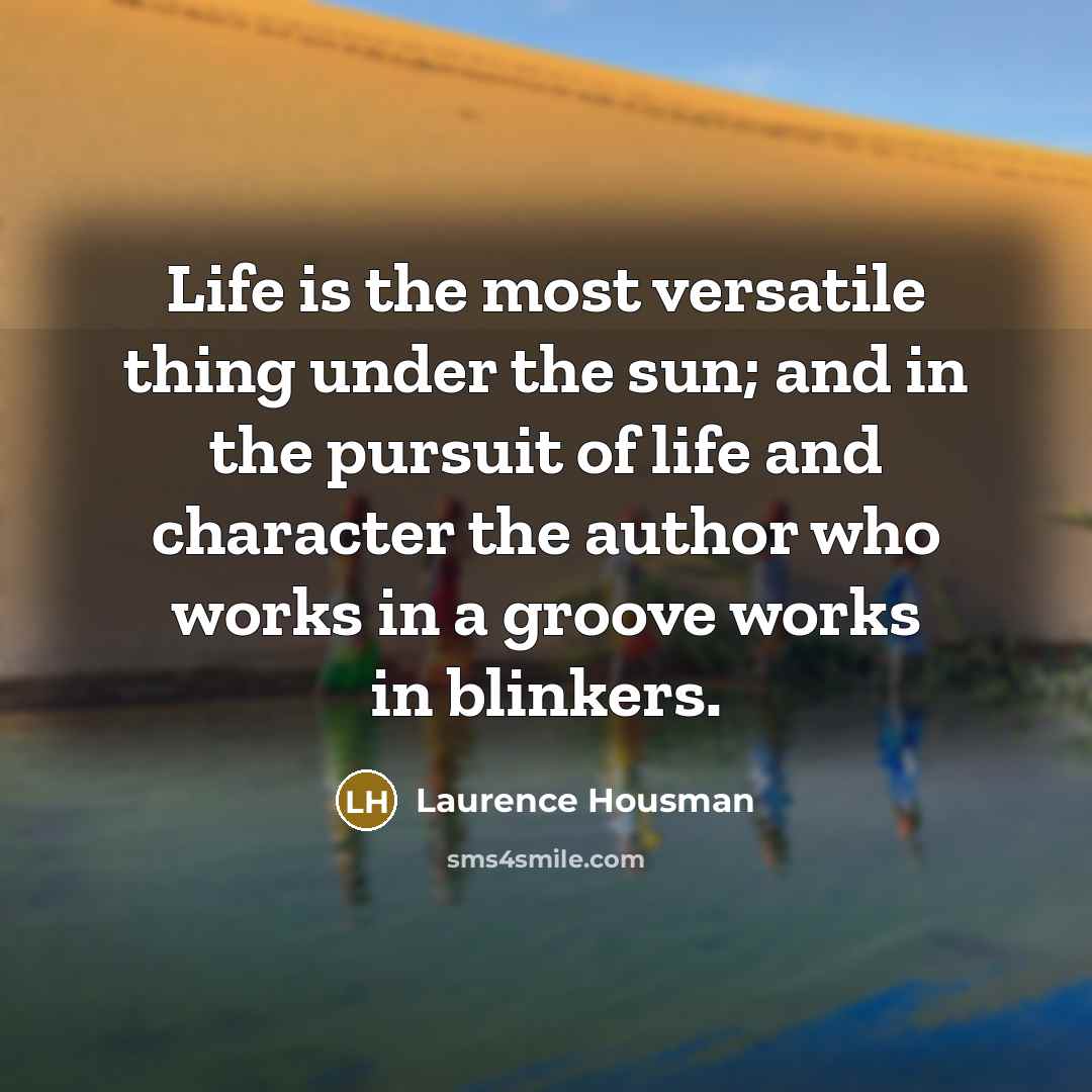 “Life is the most versatile thing under the sun; and…” quote by Laurence Housman
