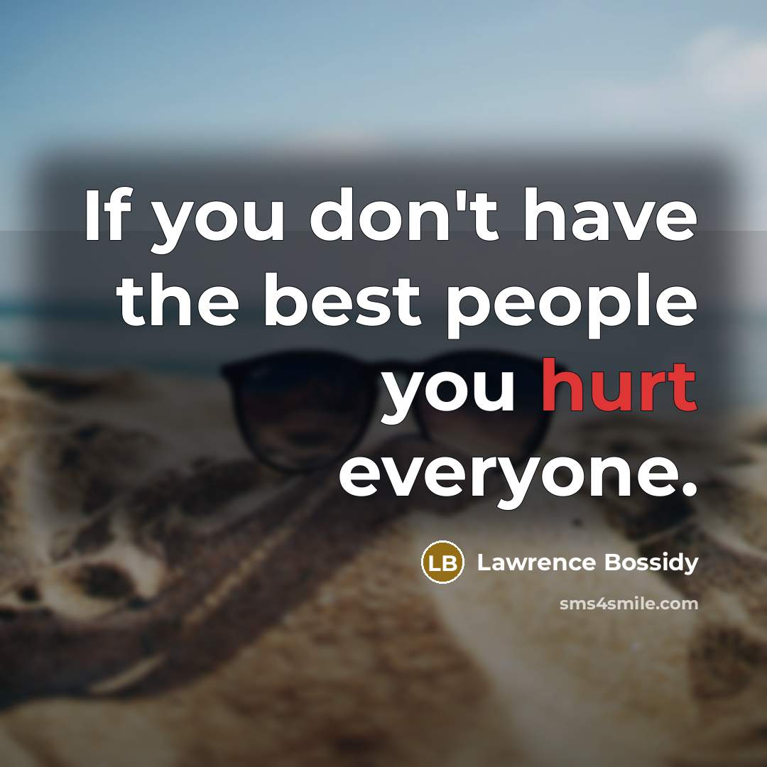 “If you don't have the best people you hurt everyone.” quote by Lawrence Bossidy