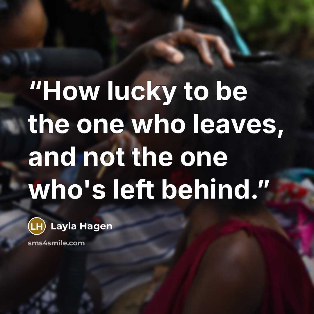“How lucky to be the one who leaves, and not the one who's left behind.” quote by Layla Hagen