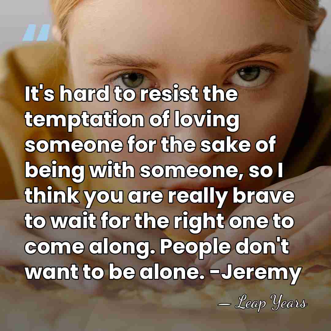 It's hard to resist the temptation of loving someone for the sake&hellip; - Leap Years