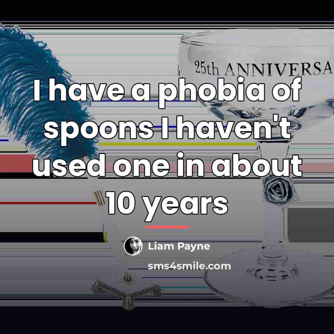 “I have a phobia of spoons I haven't used one…” quote by Liam Payne