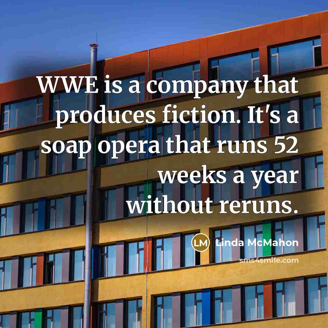 “WWE is a company that produces fiction. It's a soap…” quote by Linda McMahon