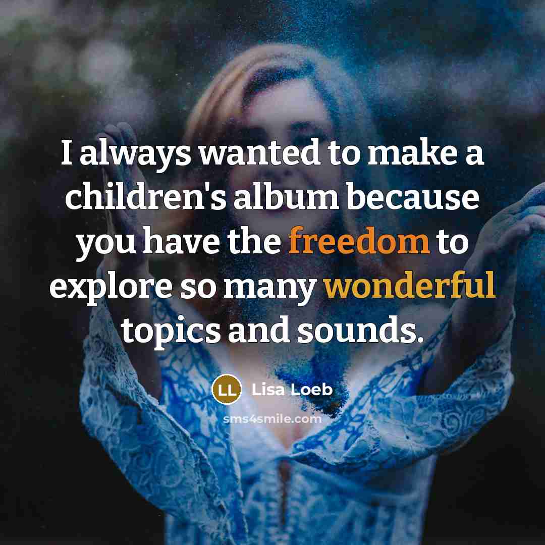 “I always wanted to make a children's album because you…” quote by Lisa Loeb